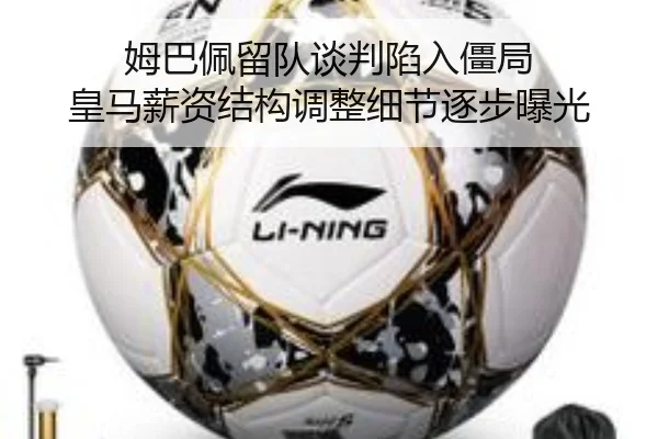 姆巴佩留队谈判陷入僵局 皇马薪资结构调整细节逐步曝光
